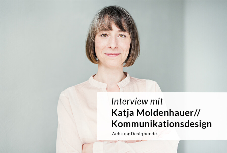 "Ja, schon immer wollte ich selbstständig arbeiten." – Interview mit Katja Moldenhauer | Achtung Designer Interview mit Katja Moldenhauer Kommunikationsdesign // AchtungDesigner