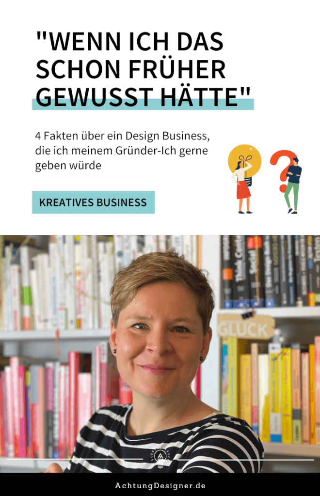 "Wenn ich das früher gewusst hätte …" – Diese 4 Fakten über eine kreative Selbstständigkeit würde ich meinem Gründer-Ich gerne geben | Achtung Designer Fakten fuer mein Gruender Ich hoch A
